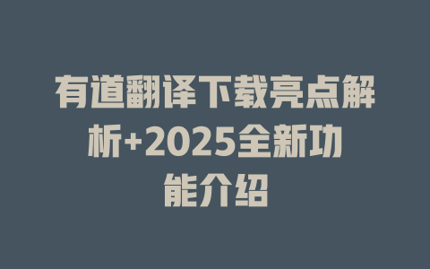 有道翻译下载亮点解析+2025全新功能介绍 二