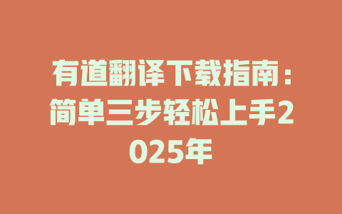 有道翻译下载指南：简单三步轻松上手2025年 二