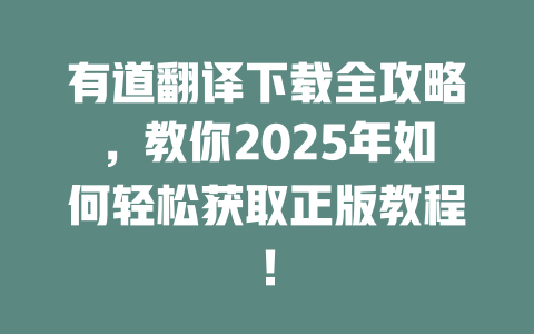 有道翻译下载全攻略,教你2025年如何轻松获取正版教程! 有道翻译下载全攻略,教你2025年如何轻松获取正版教程! 二