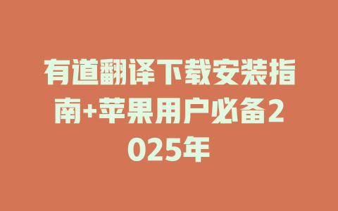 有道翻译下载安装指南+苹果用户必备2025年 二