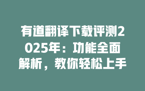 有道翻译下载评测2025年:功能全面解析,教你轻松上手 有道翻译下载评测2025年:功能全面解析,教你轻松上手 二
