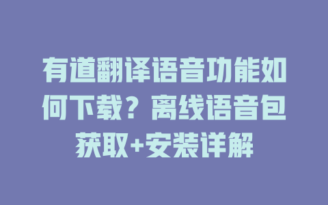 有道翻译语音功能如何下载?离线语音包获取+安装详解 有道翻译语音功能如何下载?离线语音包获取+安装详解 二