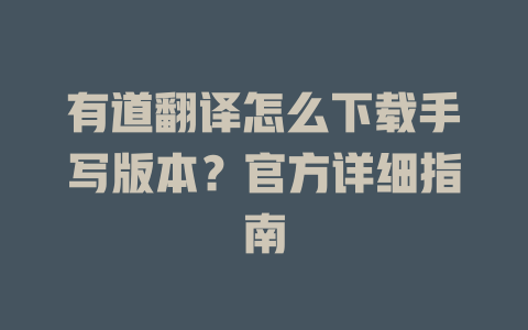 有道翻译怎么下载手写版本？官方详细指南 二