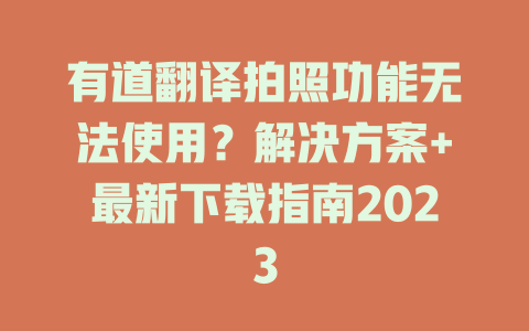 有道翻译拍照功能无法使用?解决方案+最新下载指南2023 有道翻译拍照功能无法使用?解决方案+最新下载指南2023 二