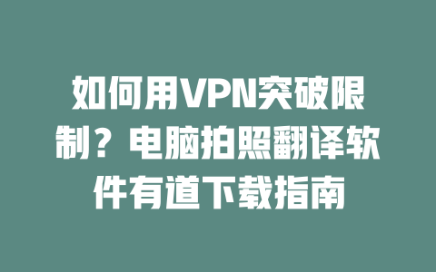 如何用VPN突破限制?电脑拍照翻译软件有道下载指南 如何用VPN突破限制?电脑拍照翻译软件有道下载指南 二