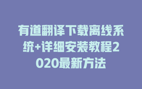 有道翻译下载离线系统+详细安装教程2020最新方法 有道翻译下载离线系统+详细安装教程2020最新方法 二