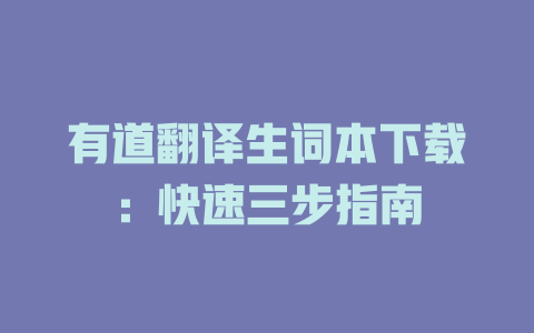 有道翻译生词本下载:快速三步指南 有道翻译生词本下载:快速三步指南 二