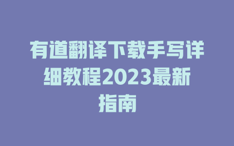 有道翻译下载手写详细教程2023最新指南 二