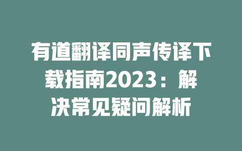 有道翻译同声传译下载指南2023：解决常见疑问解析 二