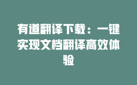 有道翻译下载:一键实现文档翻译高效体验 有道翻译下载:一键实现文档翻译高效体验 二