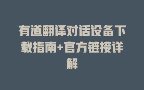 有道翻译对话设备下载指南+官方链接详解 二
