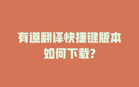 有道翻译快捷键版本如何下载? 有道翻译快捷键版本如何下载? 二