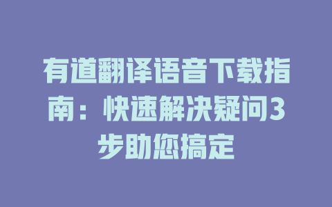 有道翻译语音下载指南：快速解决疑问3步助您搞定 二