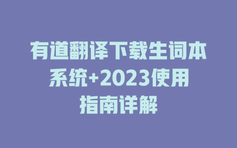 有道翻译下载生词本系统+2023使用指南详解 有道翻译下载生词本系统+2023使用指南详解 二