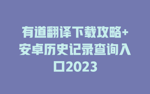 有道翻译下载攻略+安卓历史记录查询入口2023 二