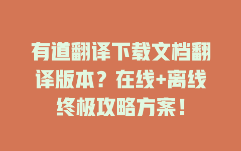 有道翻译下载文档翻译版本?在线+离线终极攻略方案! 有道翻译下载文档翻译版本?在线+离线终极攻略方案! 二