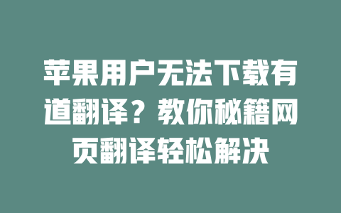 苹果用户无法下载有道翻译?教你秘籍网页翻译轻松解决 苹果用户无法下载有道翻译?教你秘籍网页翻译轻松解决 二