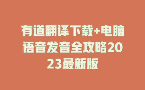 有道翻译下载+电脑语音发音全攻略2023最新版 二
