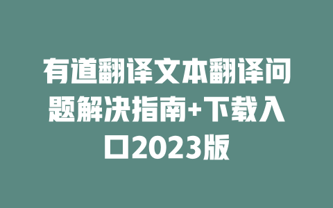 有道翻译文本翻译问题解决指南+下载入口2023版 二