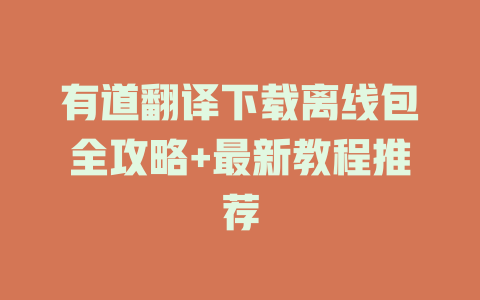有道翻译下载离线包全攻略+最新教程推荐 有道翻译下载离线包全攻略+最新教程推荐 二