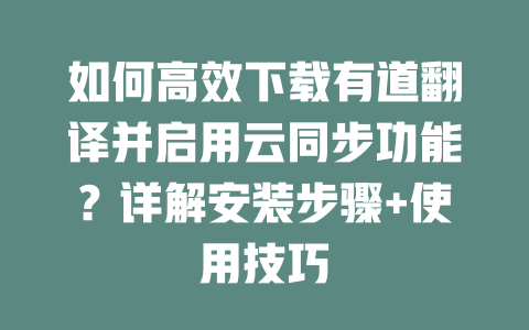 如何高效下载有道翻译并启用云同步功能？详解安装步骤+使用技巧 二