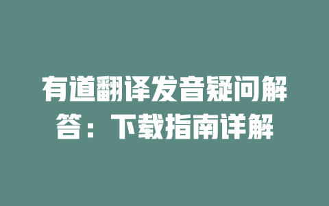 有道翻译发音疑问解答:下载指南详解 有道翻译发音疑问解答:下载指南详解 二