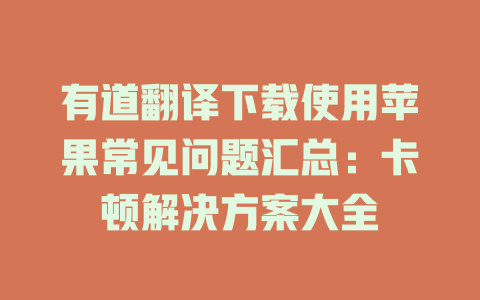 有道翻译下载使用苹果常见问题汇总:卡顿解决方案大全 有道翻译下载使用苹果常见问题汇总:卡顿解决方案大全 二