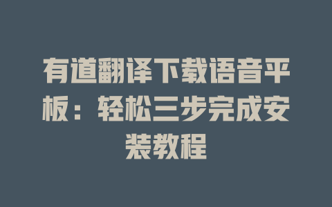 有道翻译下载语音平板:轻松三步完成安装教程 有道翻译下载语音平板:轻松三步完成安装教程 二