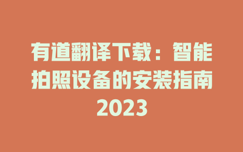 有道翻译下载:智能拍照设备的安装指南2023 有道翻译下载:智能拍照设备的安装指南2023 二