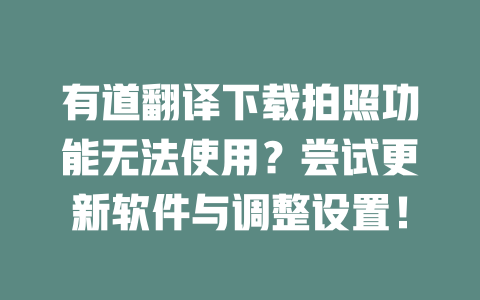 有道翻译下载拍照功能无法使用?尝试更新软件与调整设置! 有道翻译下载拍照功能无法使用?尝试更新软件与调整设置! 二
