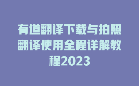 有道翻译下载与拍照翻译使用全程详解教程2023 二