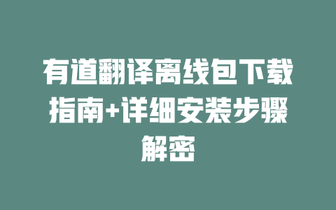 有道翻译离线包下载指南+详细安装步骤解密 二