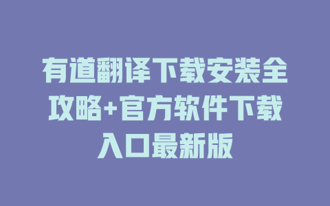 有道翻译下载安装全攻略+官方软件下载入口最新版 二