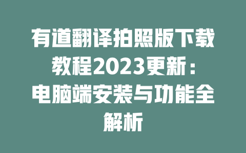有道翻译拍照版下载教程2023更新：电脑端安装与功能全解析 二