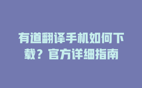 有道翻译手机如何下载？官方详细指南 二