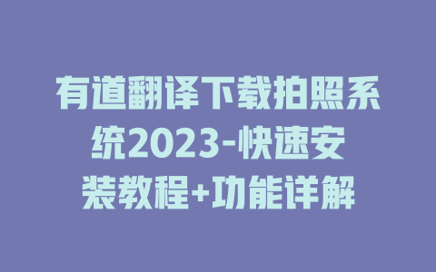 有道翻译下载拍照系统2023-快速安装教程+功能详解 二