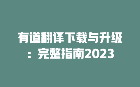 有道翻译下载与升级:完整指南2023 有道翻译下载与升级:完整指南2023 二