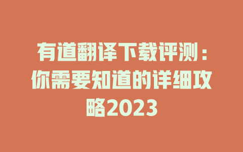 有道翻译下载评测：你需要知道的详细攻略2023 二
